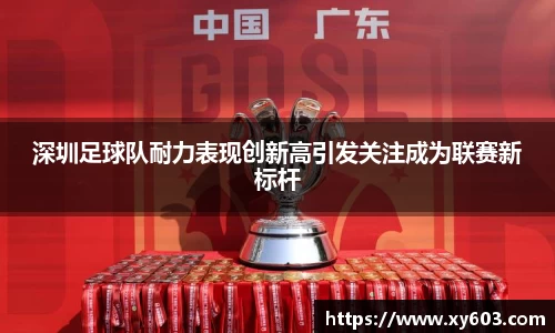 深圳足球队耐力表现创新高引发关注成为联赛新标杆