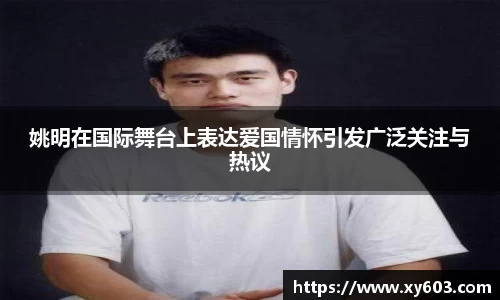姚明在国际舞台上表达爱国情怀引发广泛关注与热议